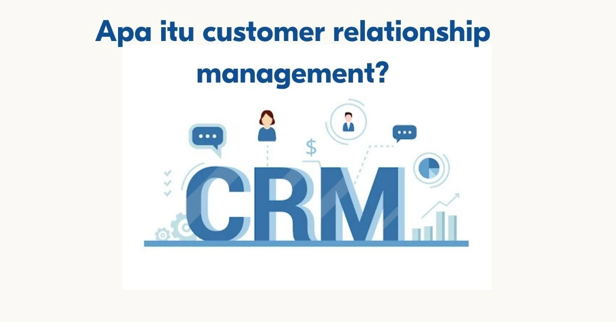 Apa itu customer relationship management? Apa itu customer relationship management?